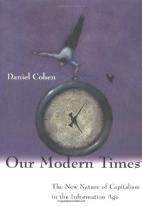 Daniel Cohen — Our modern times : the new nature of capitalism in the information age (Nos temps modernes)