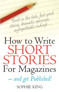 King, Sophie — How to write short stories for magazines - and get published!