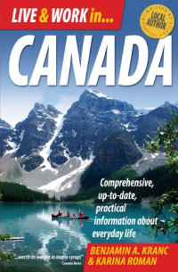 Benjamin A. Kranc, Karina Roman — Live and Work in Canada: Comprehensive, Up-to-date, Practical Information About Everyday Life, 4th Edition