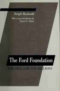 Dwight Macdonald; Francis X. Sutton — The Ford Foundation: The Men and the Millions