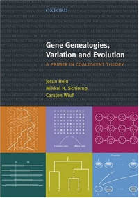 Jotun Hein, Mikkel H. Schierup, Carsten Wiuf — Gene Genealogies, Variation and Evolution: A Primer in Coalescent Theory