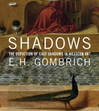 E. H. Gombrich, Neil MacGregor, Nicholas Penny — Shadows: The Depiction of Cast Shadows in Western Art