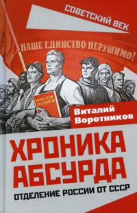 Виталий Иванович Воротников — Хроника абсурда. Отделение России от СССР