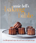 Annie Bell — Annie Bell's Baking Bible : Over 200 Triple-tested Recipes That You'll Want to Cook Again and Again