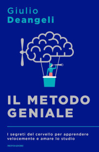 Giulio Deangeli — Il metodo geniale. I segreti del cervello per apprendere velocemente e amare lo studio