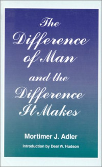 Mortimer J. Adler — The Difference of Man and the Difference It Makes