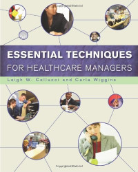 Leigh W. Cellucci, PhD, Carla Wiggins — Essential Techniques for Healthcare Managers