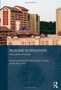 Kamaludeen  Mohamed Nasir, Alexius A. Pereira, Bryan S. Turner — Muslims in Singapore: Piety, Politics and Policies (Routledge Contemporary Southeast Asia Series)