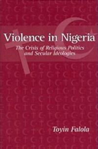 Toyin Falola — Violence in Nigeria - The Crisis of Religious Politics and Secular Ideologies