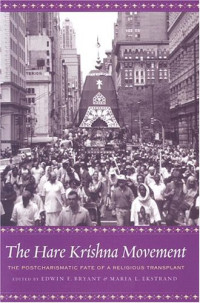 Edwin Bryant, Maria Ekstrand — The Hare Krishna Movement - The Postcharismatic Fate of a Religious Transplant (2004)