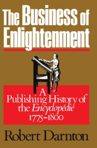 Robert Darnton — The Business of Enlightenment: Publishing History of the ''Encyclopedie'', 1775-1800