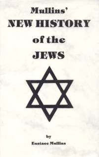 Eustace Mullins — Mullins’ New History of the Jews