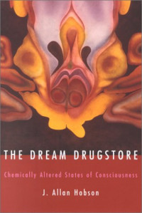 J. Allan Hobson — The Dream Drugstore: Chemically Altered States of Consciousness