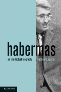 Matthew G. Specter — Habermas: An Intellectual Biography
