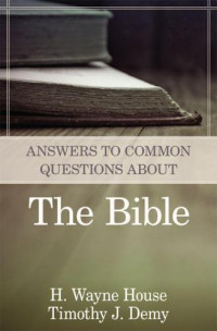 House, Wayne H; Demy, Timothy J — Answers to Common Questions About the Bible