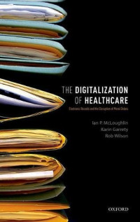 Garrety, Karin; McLoughlin, Ian P.; Wilson, Rob — The digitalization of health care : electronic records and the disruption of moral orders