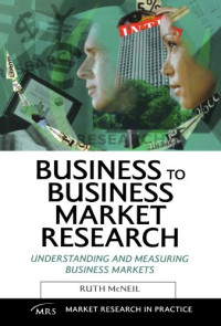 Ruth McNeil — Business to Business Market Research: Understanding and Measuring Business Markets