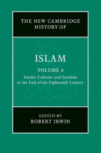 Robert Irwin — Islamic Cultures and Societies to the End of the Eighteenth Century (The New Cambridge History of Islam 4)