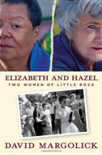 David Margolick — Elizabeth and Hazel: Two Women of Little Rock