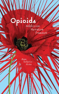 Maia Dolphin-Krute — Opioids: Addiction, Narrative, Freedom