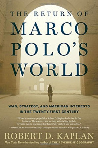 Robert D. Kaplan — The Return of Marco Polo’s World: War, Strategy, and American Interests in the Twenty-first Century