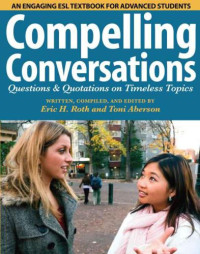 Aberson, Toni; Roth, Eric H — Compelling Conversations: Questions and Quotations on Timeless Topics - An engaging ESL textbook for Advanced ESL students