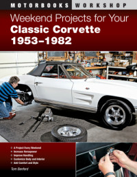 Benford, Tom — Weekend Projects for Your Classic Corvette 1953-1982