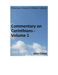 Calvin John. — Commentary on Corinthians. Volume 1