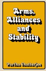 Partha Chatterjee (auth.) — Arms, Alliances and Stability: The Development of the Structure of International Politics