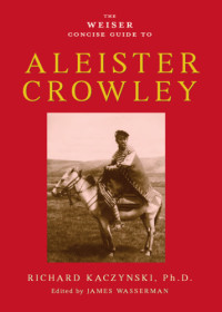 Richard Kaczynski, James Wasserman, (Ed) — The Weiser Concise Guide to Aleister Crowley