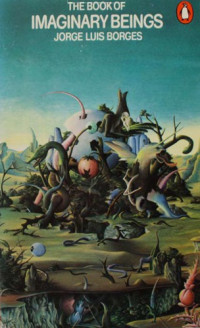 Jorge Luis Borges, Norman Thomas di Giovanni — The Book of Imaginary Beings