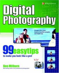 Ken Milburn — Digital Photography - 99 Easy Tips To Make You Look Like A Pro!