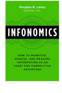 Douglas B. Laney — Infonomics: How to Monetize, Manage, and Measure Information as an Asset for Competitive Advantage