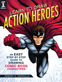 Robert A. Marzullo — Learn to Draw Action Heroes: An Easy Step by Step Guide to Drawing Comic Book Characters