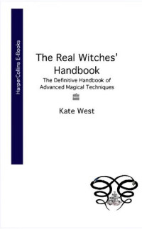 Kate West — The Real Witches' Handbook: A Complete Introduction to the Craft for Both Young and Old