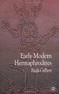 Ruth Gilbert — Early Modern Hermaphrodites: Sex and Other Stories