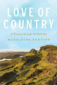 Bunting, Madeleine — Love of country: a journey through the Hebrides