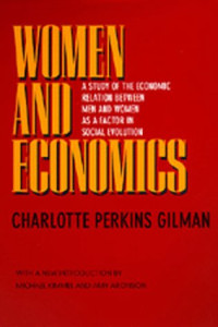 Charlotte Perkins Gilman — Women and Economics: A Study of the Economic Relation between Men and Women as a Factor in Social Evolution