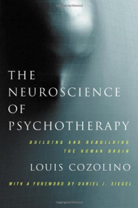 Louis Cozolino — The Neuroscience of Psychotherapy: Healing the Social Brain
