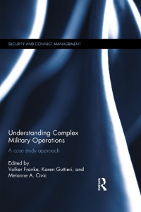 Karen Guttieri (editor), Volker Franke (editor), Melanne Civic (editor) — Understanding Complex Military Operations: A case study approach