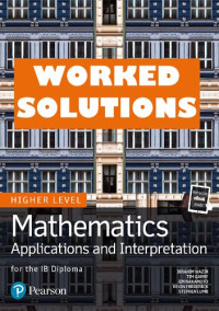 Tim Garry (Author), Ibrahim Wazir (Author), Kevin Frederick (Author), Jim Nakamoto (Author), Stephen Lumb (Author) — Mathematics Applications and Interpretation for the IB Diploma Higher Level - WORKED SOLUTIONS