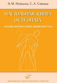 Нейматов Э.М., Сабинин С.Л — Настольная книга остеопата. Основы биомеханики движения