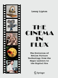 Lenny Lipton — The Cinema in Flux: The Evolution of Motion Picture Technology from the Magic Lantern to the Digital Era