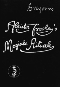 Aleister Crowley, Gregor Gregorius — Aleister Crowley's Magische Rituale