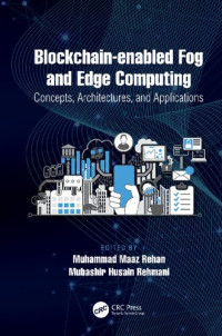 Muhammad Maaz Rehan (editor), Mubashir Husain Rehmani (editor) — Blockchain-enabled Fog and Edge Computing: Concepts, Architectures and Applications: Concepts, Architectures and Applications