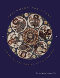 Stefano Carboni — Following the Stars: Images of the Zodiac in Islamic Art