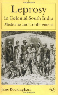 Jane Buckingham — Leprosy in Colonial South India: Medicine and Confinement