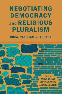 Karen Barkey, Sudipta Kaviraj, Vatsal Naresh — Negotiating Democracy and Religious Pluralism: India, Pakistan, and Turkey