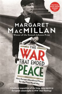 by Professor Margaret MacMillan. — The War that Ended Peace : how Europe abandoned peace for the First World War