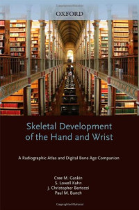 Cree M. Gaskin, MD MBA S. Lowell Kahn, J. Christoper Bertozzi, Paul M. Bunch — Skeletal Development of the Hand and Wrist: A Radiographic Atlas and Digital Bone Age Companion